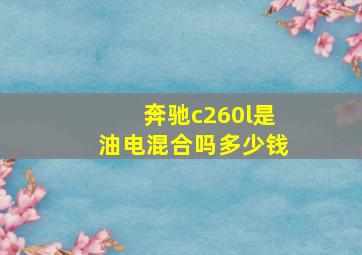 奔驰c260l是油电混合吗多少钱