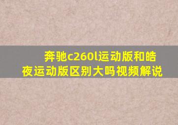 奔驰c260l运动版和皓夜运动版区别大吗视频解说