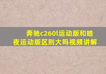 奔驰c260l运动版和皓夜运动版区别大吗视频讲解