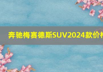 奔驰梅赛德斯SUV2024款价格