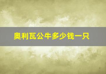 奥利瓦公牛多少钱一只