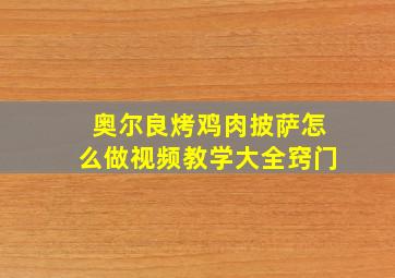 奥尔良烤鸡肉披萨怎么做视频教学大全窍门