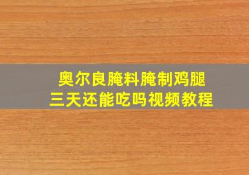 奥尔良腌料腌制鸡腿三天还能吃吗视频教程