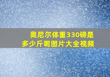 奥尼尔体重330磅是多少斤呢图片大全视频