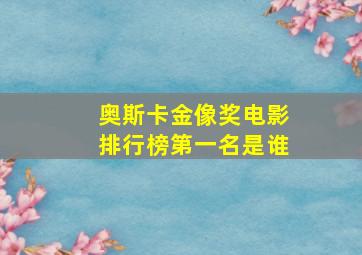 奥斯卡金像奖电影排行榜第一名是谁