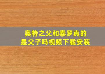 奥特之父和泰罗真的是父子吗视频下载安装