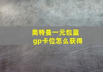 奥特曼一元包蓝gp卡位怎么获得