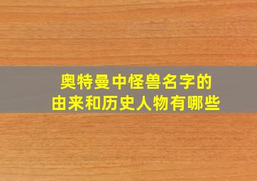 奥特曼中怪兽名字的由来和历史人物有哪些