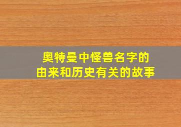 奥特曼中怪兽名字的由来和历史有关的故事