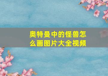 奥特曼中的怪兽怎么画图片大全视频