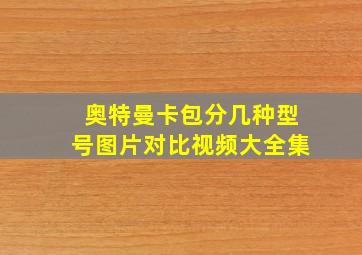 奥特曼卡包分几种型号图片对比视频大全集