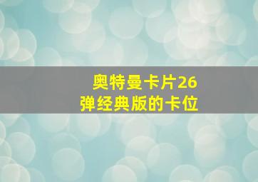 奥特曼卡片26弹经典版的卡位