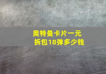 奥特曼卡片一元拆包18弹多少钱