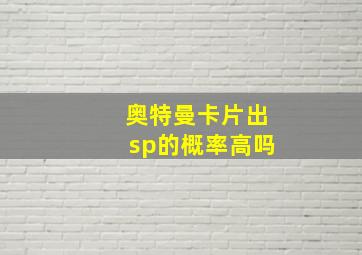 奥特曼卡片出sp的概率高吗