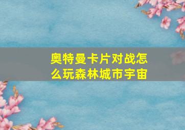 奥特曼卡片对战怎么玩森林城市宇宙