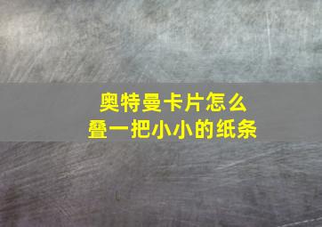 奥特曼卡片怎么叠一把小小的纸条