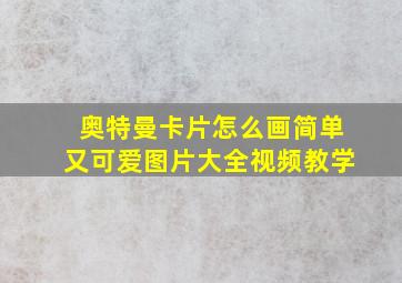 奥特曼卡片怎么画简单又可爱图片大全视频教学