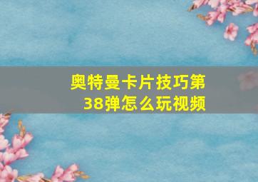 奥特曼卡片技巧第38弹怎么玩视频