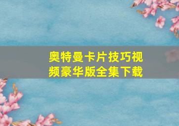 奥特曼卡片技巧视频豪华版全集下载