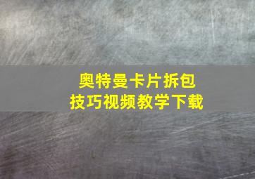 奥特曼卡片拆包技巧视频教学下载