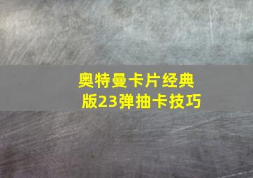 奥特曼卡片经典版23弹抽卡技巧