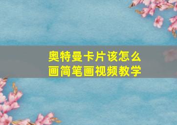 奥特曼卡片该怎么画简笔画视频教学