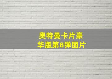 奥特曼卡片豪华版第8弹图片