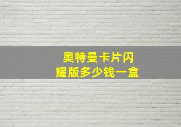 奥特曼卡片闪耀版多少钱一盒