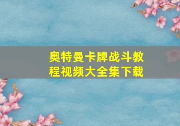 奥特曼卡牌战斗教程视频大全集下载