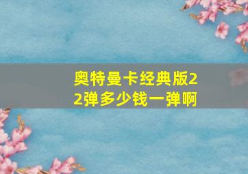 奥特曼卡经典版22弹多少钱一弹啊