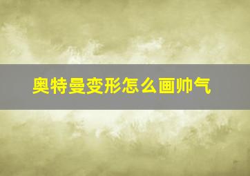 奥特曼变形怎么画帅气