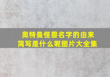 奥特曼怪兽名字的由来简写是什么呢图片大全集