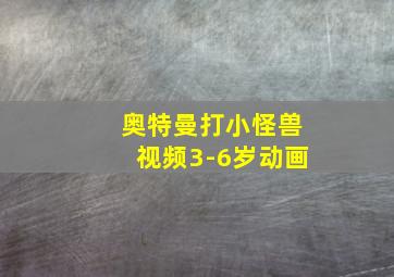 奥特曼打小怪兽视频3-6岁动画