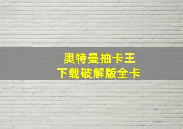 奥特曼抽卡王下载破解版全卡