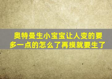 奥特曼生小宝宝让人变的要多一点的怎么了再摸就要生了