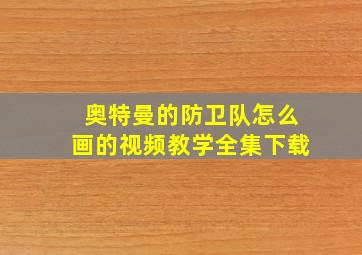 奥特曼的防卫队怎么画的视频教学全集下载