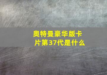 奥特曼豪华版卡片第37代是什么