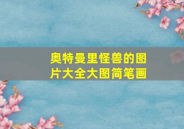 奥特曼里怪兽的图片大全大图简笔画