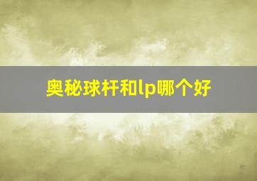 奥秘球杆和lp哪个好