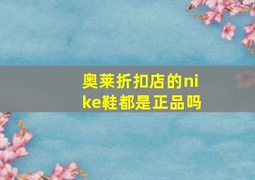 奥莱折扣店的nike鞋都是正品吗