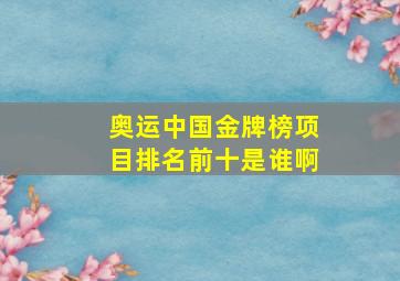 奥运中国金牌榜项目排名前十是谁啊