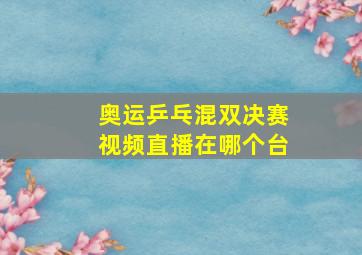 奥运乒乓混双决赛视频直播在哪个台