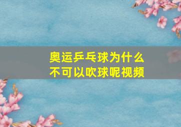 奥运乒乓球为什么不可以吹球呢视频