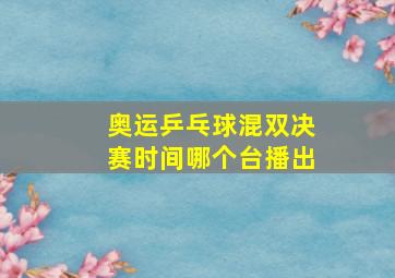 奥运乒乓球混双决赛时间哪个台播出