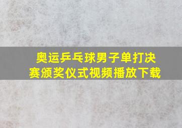 奥运乒乓球男子单打决赛颁奖仪式视频播放下载