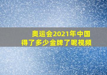 奥运会2021年中国得了多少金牌了呢视频