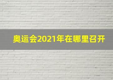 奥运会2021年在哪里召开