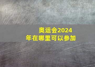 奥运会2024年在哪里可以参加