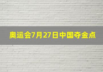 奥运会7月27日中国夺金点