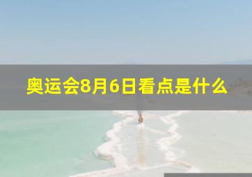 奥运会8月6日看点是什么